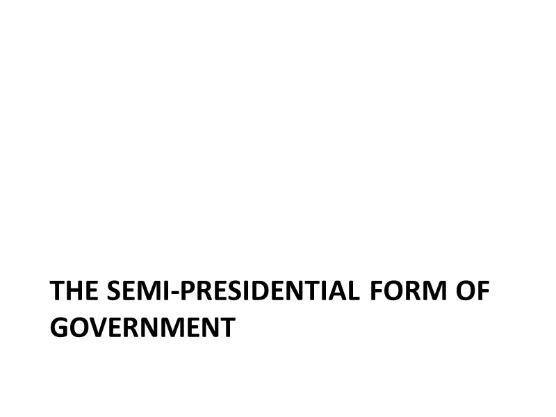 THE SEMI-PRESIDENTIAL FORM OF GOVERNMENT